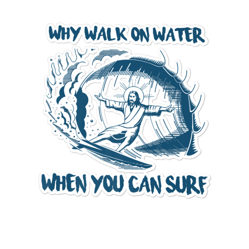 Why Walk On Water When You Can Surf Jesus Premium T Shirt Sticker | Artistshot