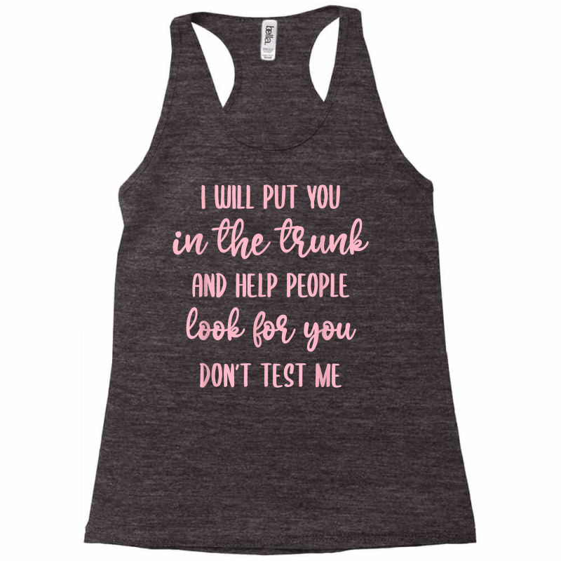 I'll Put You In The Trunk And Help People Look For You T Shirt Racerback Tank by lissuttie | Artistshot