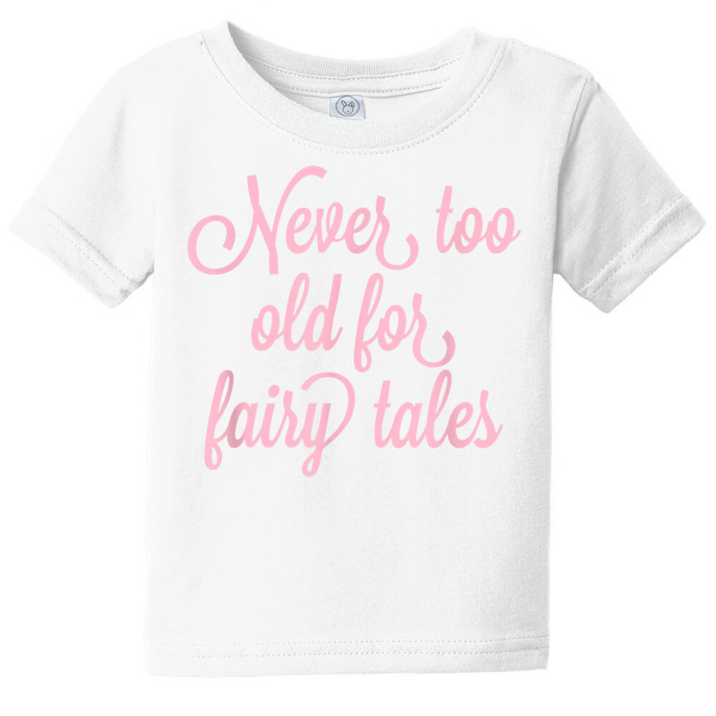 Never Too Old For Fairy Tales T Shirt Baby Tee | Artistshot