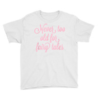 Never Too Old For Fairy Tales T Shirt Youth Tee | Artistshot