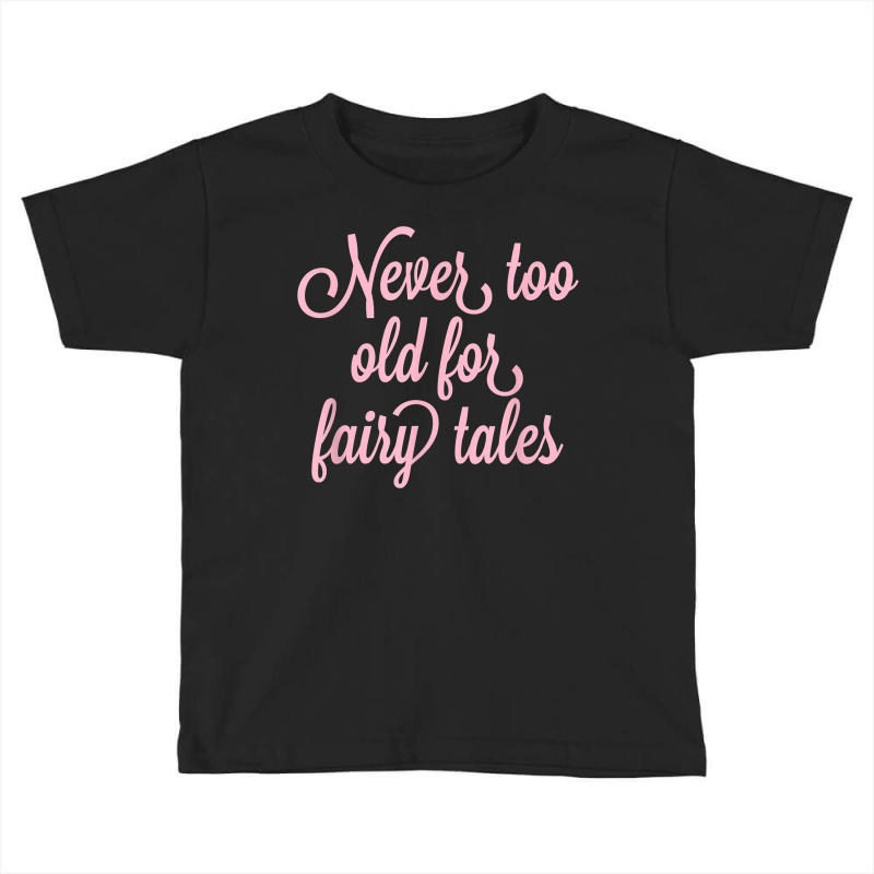 Never Too Old For Fairy Tales T Shirt Toddler T-shirt | Artistshot