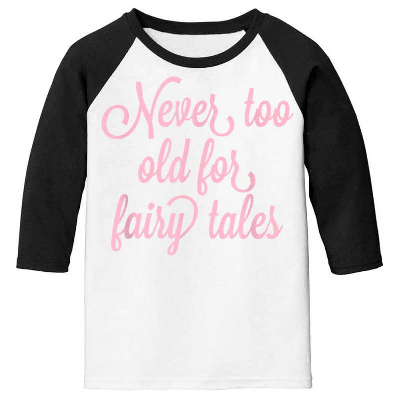 Never Too Old For Fairy Tales T Shirt Youth 3/4 Sleeve | Artistshot