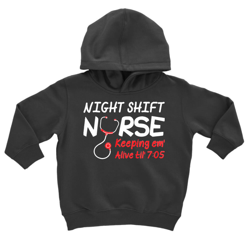 Night Shift Nurse Keeping Em Alive Till T  Shirt Night Shift Nurse Kee Toddler Hoodie | Artistshot