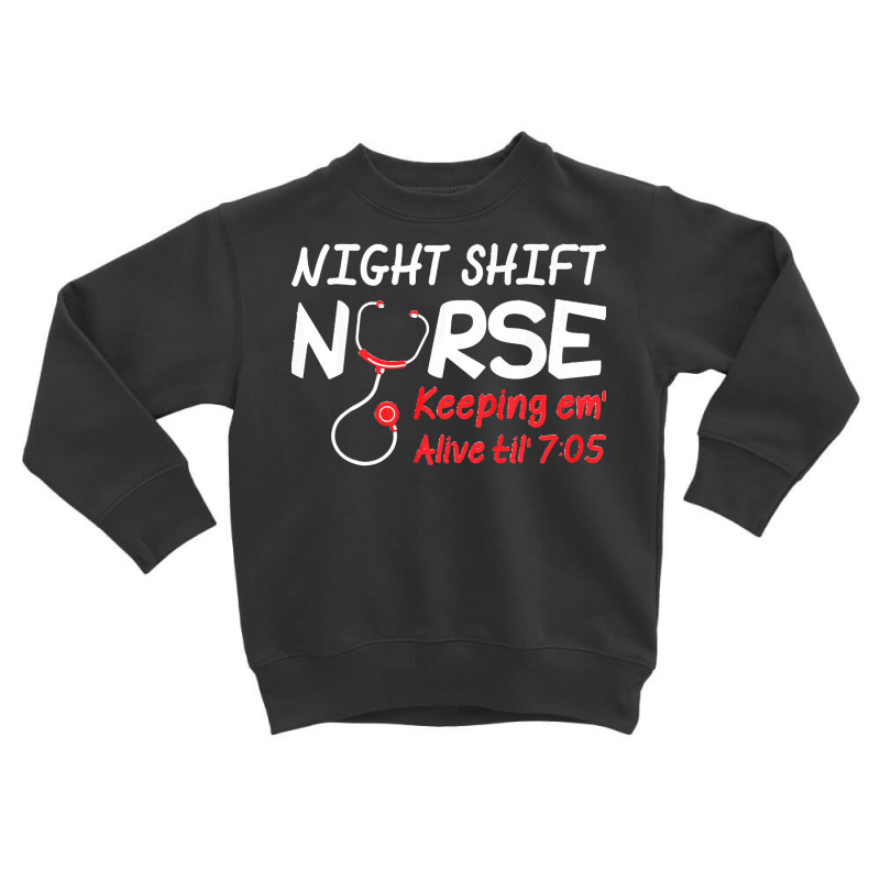 Night Shift Nurse Keeping Em Alive Till T  Shirt Night Shift Nurse Kee Toddler Sweatshirt | Artistshot