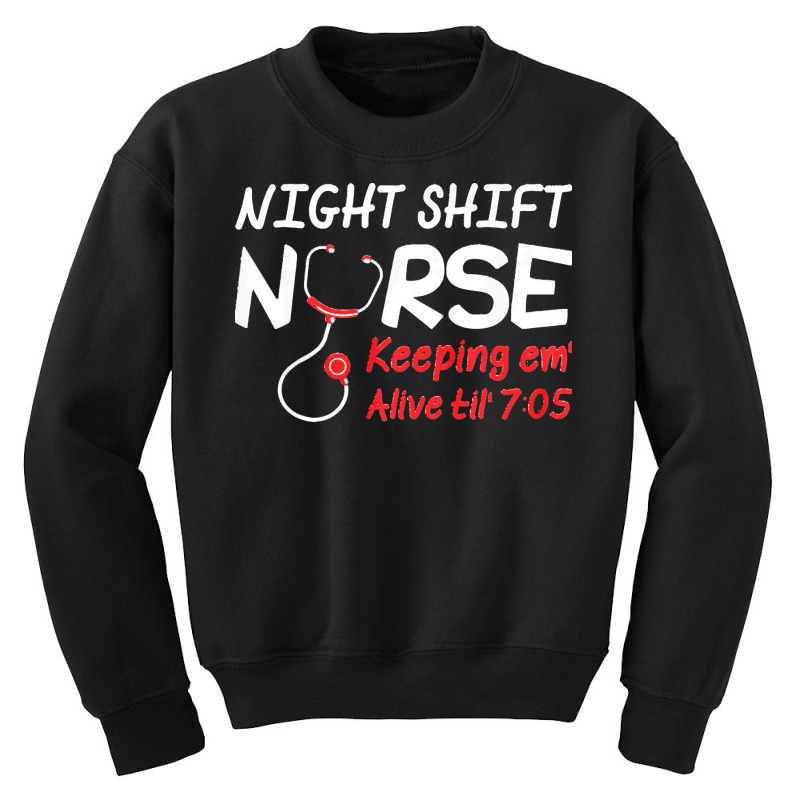 Night Shift Nurse Keeping Em Alive Till T  Shirt Night Shift Nurse Kee Youth Sweatshirt | Artistshot