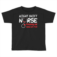 Night Shift Nurse Keeping Em Alive Till T  Shirt Night Shift Nurse Kee Toddler T-shirt | Artistshot