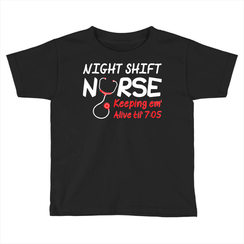 Night Shift Nurse Keeping Em Alive Till T  Shirt Night Shift Nurse Kee Toddler T-shirt | Artistshot