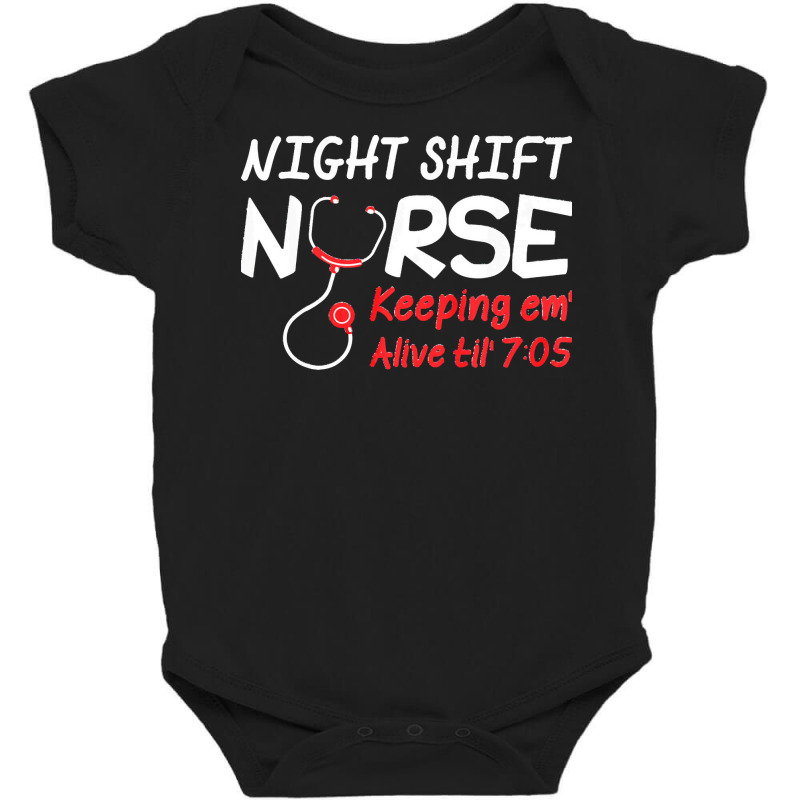 Night Shift Nurse Keeping Em Alive Till T  Shirt Night Shift Nurse Kee Baby Bodysuit | Artistshot