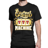 Queen Of The Machine Casino Gambling Slot Machine Player T Shirt Classic T-shirt | Artistshot