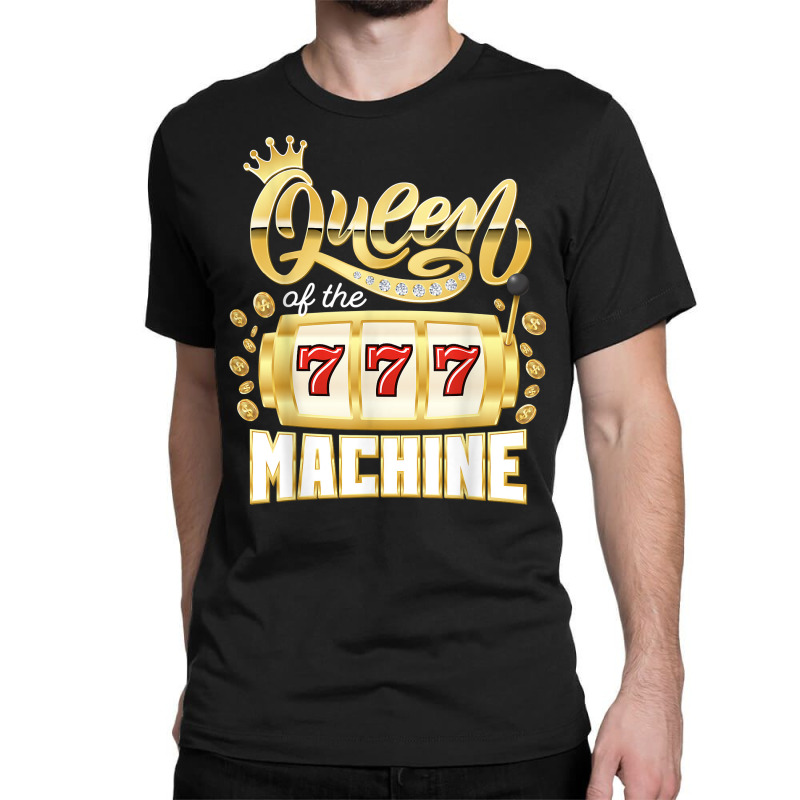 Queen Of The Machine Casino Gambling Slot Machine Player T Shirt Classic T-shirt | Artistshot