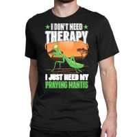 Praying Mantis T  Shirt Praying Mantis Therapy T  Shirt Classic T-shirt | Artistshot