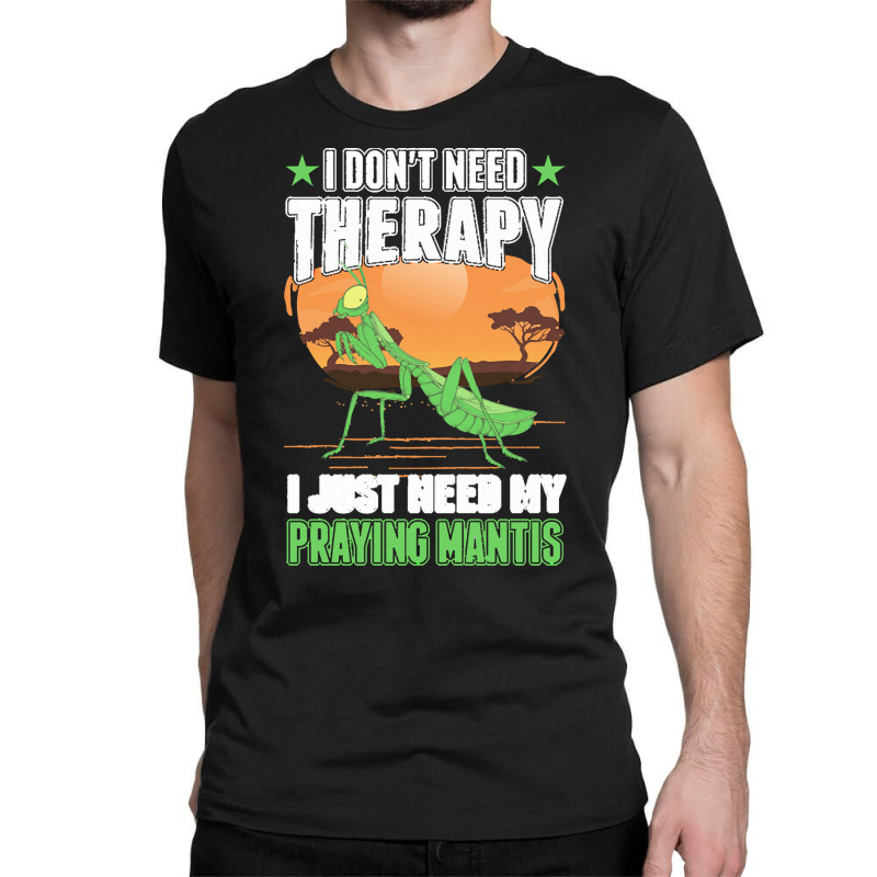 Praying Mantis T  Shirt Praying Mantis Therapy T  Shirt Classic T-shirt by ashlynnwilkinson457 | Artistshot