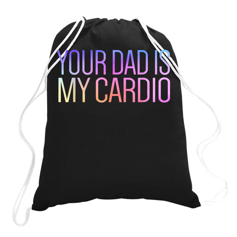 Your Dad Is My Cardio Relationship Funny Gym Workout T Shirt Drawstring Bags | Artistshot