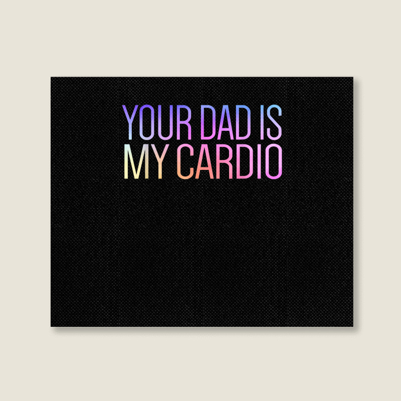 Your Dad Is My Cardio Relationship Funny Gym Workout T Shirt Landscape Canvas Print | Artistshot