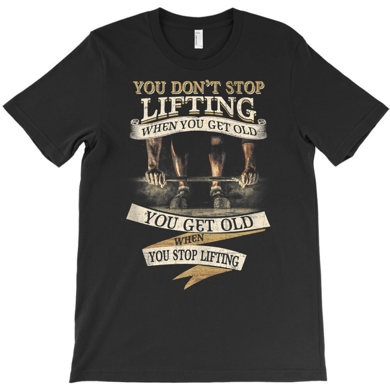 You Don't Stop Lifting When You Get Old Funny Weightlifting Tank Top T-shirt | Artistshot