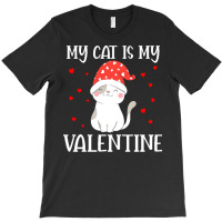 My Cat Is My Valentine Cat Lover T  Shirtmy Cat Is My Valentine Day Lo T-shirt | Artistshot