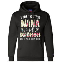 Nana And Dog Mom T  Shirt I Have Two Titles Nana And Dog Mom T  Shirt Champion Hoodie | Artistshot