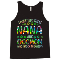 Nana And Dog Mom T  Shirt I Have Two Titles Nana And Dog Mom T  Shirt Tank Top | Artistshot