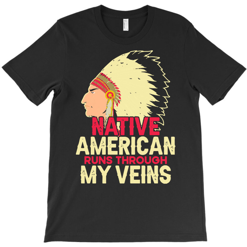 Native American Pride T  Shirt Native American Runs Through My Veins T T-shirt | Artistshot