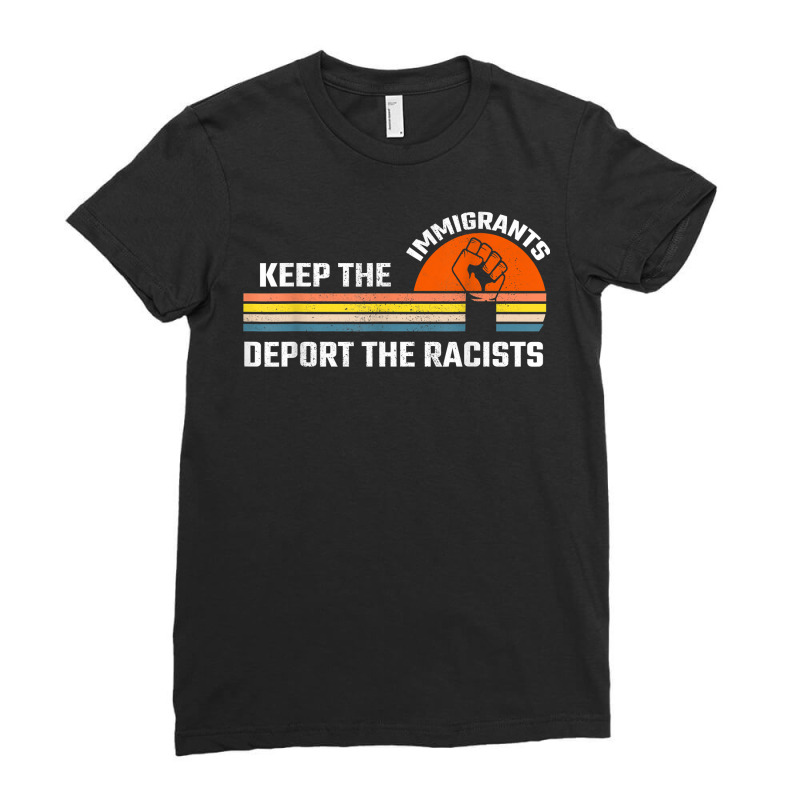 Keep The Immigrants Deport The Racist Racism Anti Racist T Shirt Ladies Fitted T-Shirt by emaliekrein | Artistshot