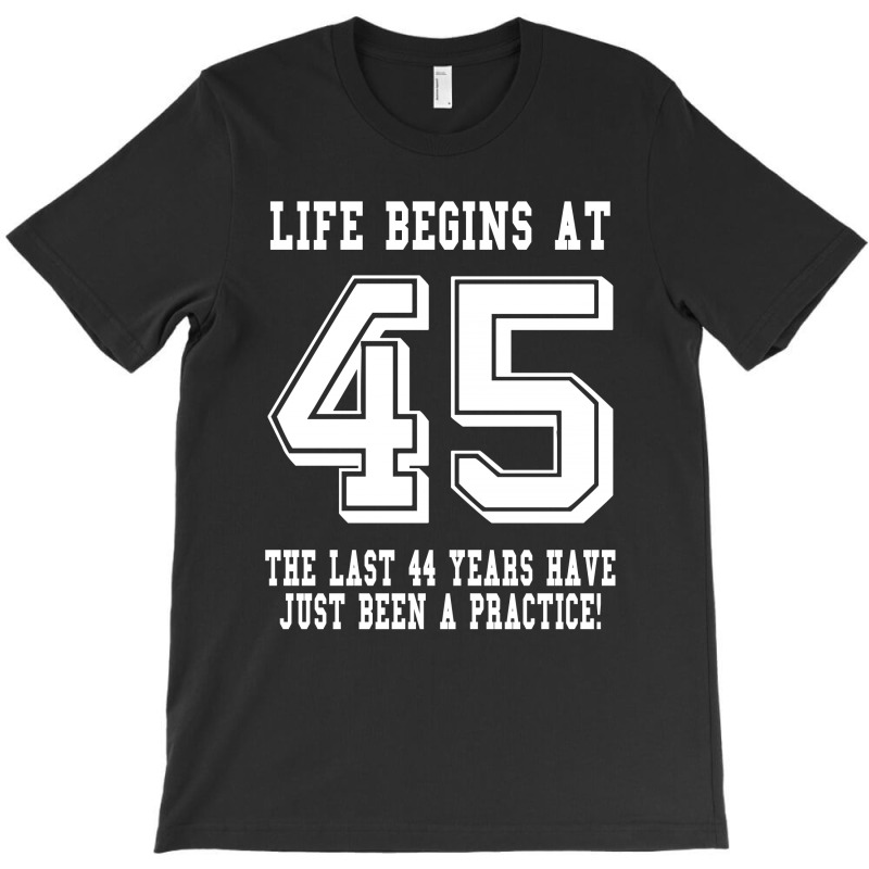 45th Birthday Life Begins At 45 White T-shirt | Artistshot