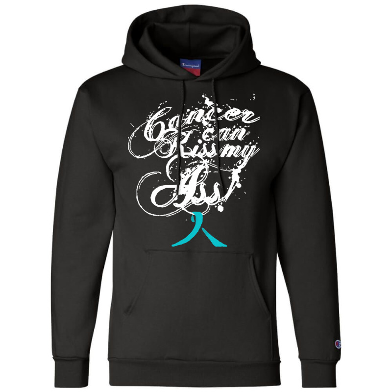 Ovarian Cancer T  Shirt Cancer Can Kiss My Ass! Ovarian ( Teal Ribbon) Champion Hoodie | Artistshot