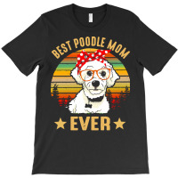 Poodle Mom T  Shirt Best Poodle Mom Ever T  Shirt T-shirt | Artistshot