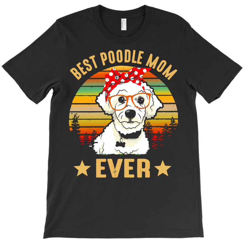 Poodle Mom T  Shirt Best Poodle Mom Ever T  Shirt T-shirt | Artistshot