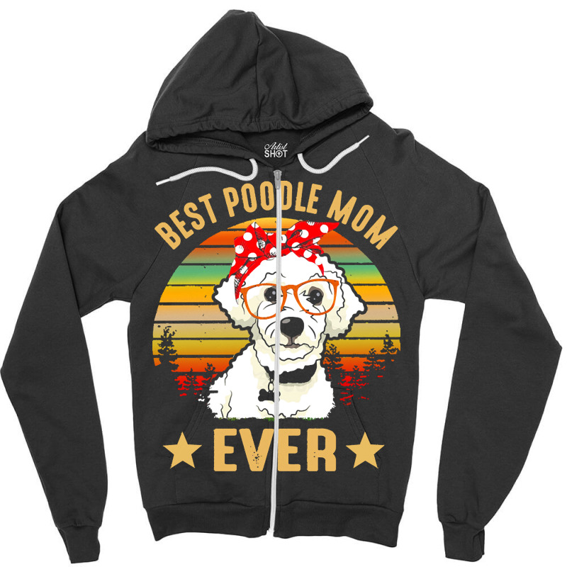 Poodle Mom T  Shirt Best Poodle Mom Ever T  Shirt Zipper Hoodie | Artistshot