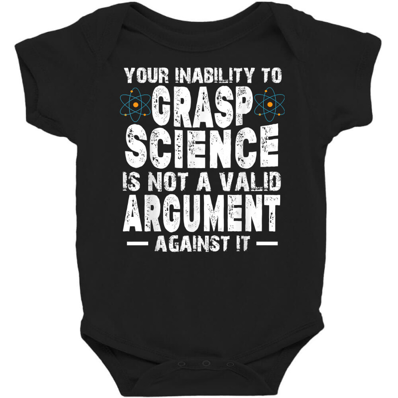 Your Inability To Grasp Science Is Not A Valid Argument T Shirt Baby Bodysuit by ayedencoplon | Artistshot