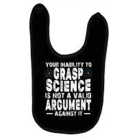 Your Inability To Grasp Science Is Not A Valid Argument T Shirt Baby Bibs | Artistshot