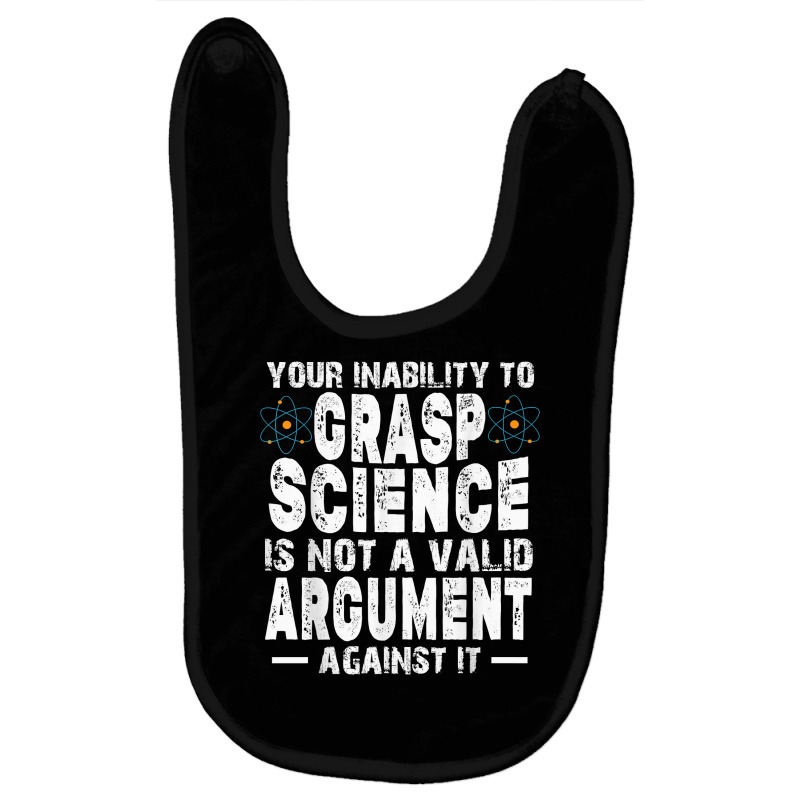 Your Inability To Grasp Science Is Not A Valid Argument T Shirt Baby Bibs by ayedencoplon | Artistshot