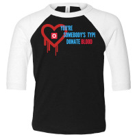 Youre Somebodys Type Donate Blood T  Shirt You're Somebody's Type Dona Toddler 3/4 Sleeve Tee | Artistshot