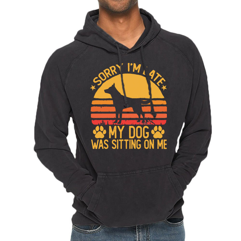 Sorry Im Late My Dog Was Sitting On Me T  Shirt Sorry I'm Late My Dog Vintage Hoodie | Artistshot