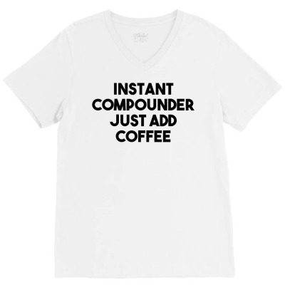 Instant Compounder Just Add Coffee T Shirt V-neck Tee Designed By Starkboy
