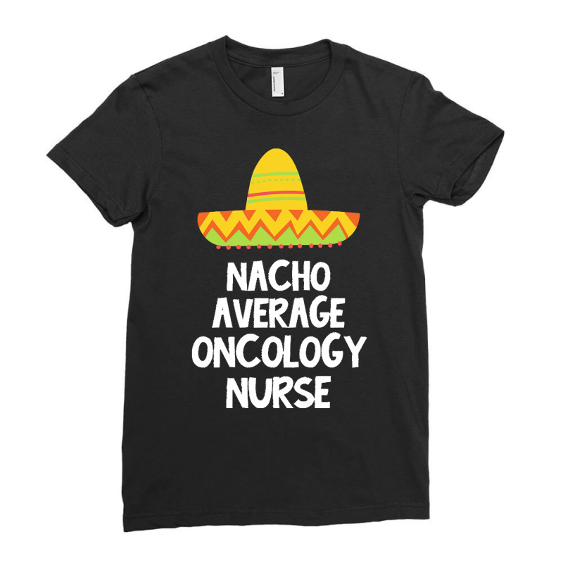 Oncology Nurse T  Shirt Oncology Nurse   Nacho Average Design T  Shirt Ladies Fitted T-Shirt by kentledgepeaches | Artistshot