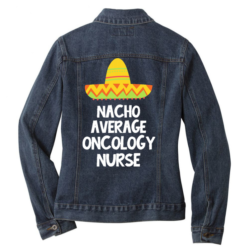 Oncology Nurse T  Shirt Oncology Nurse   Nacho Average Design T  Shirt Ladies Denim Jacket by kentledgepeaches | Artistshot