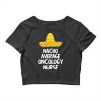 Oncology Nurse T  Shirt Oncology Nurse   Nacho Average Design T  Shirt Crop Top | Artistshot