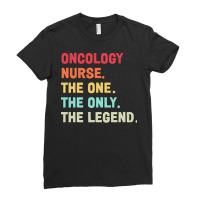 Oncology Nurse T  Shirt Oncology Nurse   The One   The Legend   Design Ladies Fitted T-shirt | Artistshot