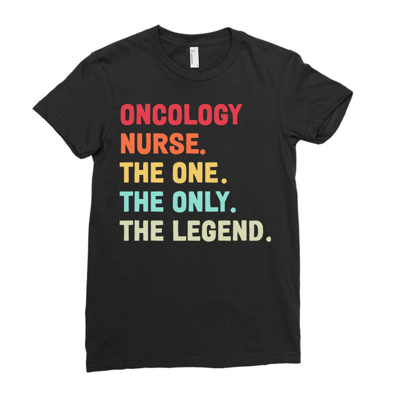 Oncology Nurse T  Shirt Oncology Nurse   The One   The Legend   Design Ladies Fitted T-Shirt by kentledgepeaches | Artistshot