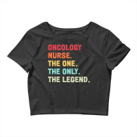 Oncology Nurse T  Shirt Oncology Nurse   The One   The Legend   Design Crop Top | Artistshot