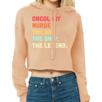 Oncology Nurse T  Shirt Oncology Nurse   The One   The Legend   Design Cropped Hoodie | Artistshot