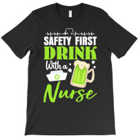 Unknown Drink With A Nurse Safety First T  Shirt Safety First Drink Wi T-shirt | Artistshot