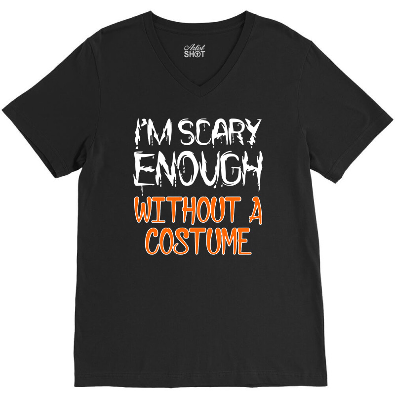 I'm Scary Enough With Out A Costume Halloween V-neck Tee | Artistshot