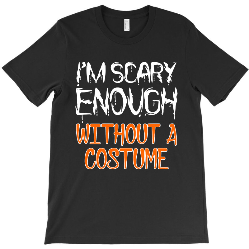 I'm Scary Enough With Out A Costume Halloween T-shirt | Artistshot