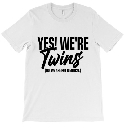 Yes! We're Twins (no, We Are Not Identical) T-shirt Designed By Christensen Ceconello Lopes