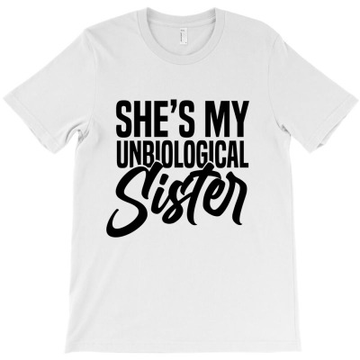 She's My Unbiological Sister T-shirt Designed By Christensen Ceconello Lopes