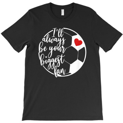 Sports Mom Quote I'll Always Be Your Biggest Fan Soccer Moms Tank Top T-shirt Designed By Bruno18