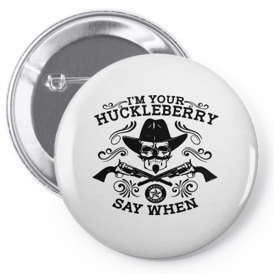 I'm Your Huckleberry Say When Pin-back Button Designed By Hot Pictures