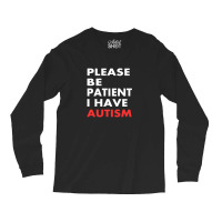 Please Be Patient I Have Autism Long Sleeve Shirts | Artistshot